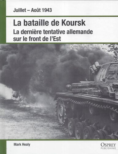 La Bataille De Koursk - Juillet-Août 1943 - La Dernière Tentative Allemande Sur Le Front De L'Est - Osprey