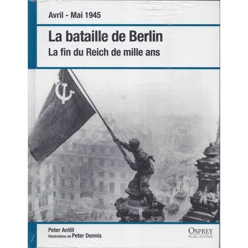 La Bataille De Berlin - Avril-Mai 1945 - La Fin Du Reich De Mille Ans - Osprey