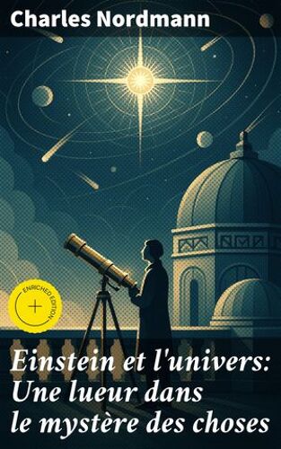 Einstein Et L'univers: Une Lueur Dans Le Mystère Des Choses