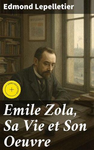 Emile Zola, Sa Vie Et Son Oeuvre