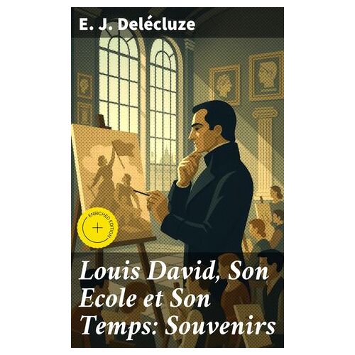 Louis David, Son Ecole Et Son Temps: Souvenirs