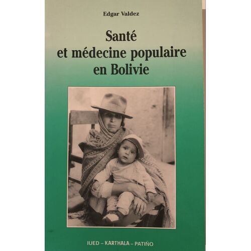 Santé Et Médecine  Populaire  En Bolivie - -1993- Par Edgard Valdez - Aux Éditions Iued - Karthala- Patiño - 