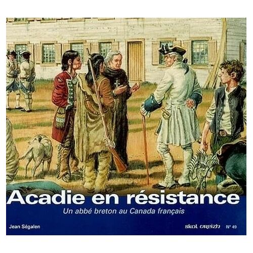 Acadie En Résistance - Un Abbé Breton Au Canada Français