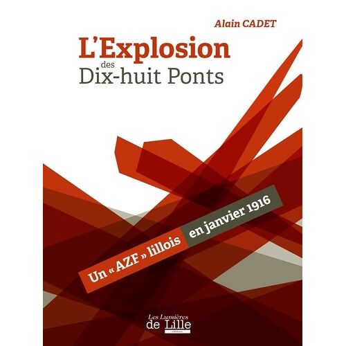 L'explosion Des Dix-Huit Ponts - Un "Azf" Lillois En Janvier 1916