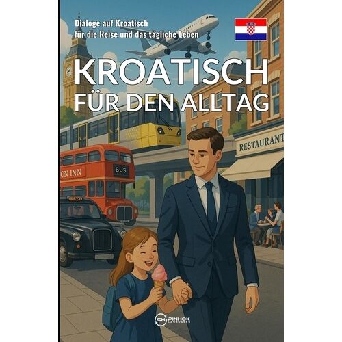 Kroatisch Für Den Alltag - Dialoge Auf Kroatisch Für Die Reise Und Das Tägliche Leben