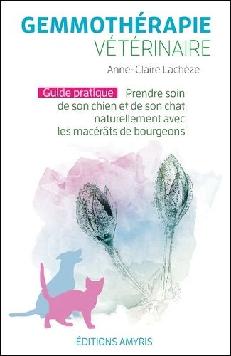 Gemmotherapie Vétérinaire - Prendre Soin De Son Chien Et De Son Chat Naturellement Avec Les Macérâts