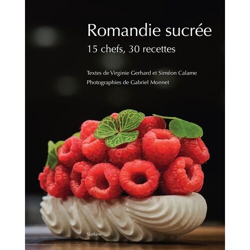 Romandie Sucrée - 15 Chefs, 30 Recettes