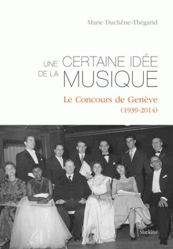 Une Certaine Idée De La Musique - Le Concours De Genève (1939-2014)