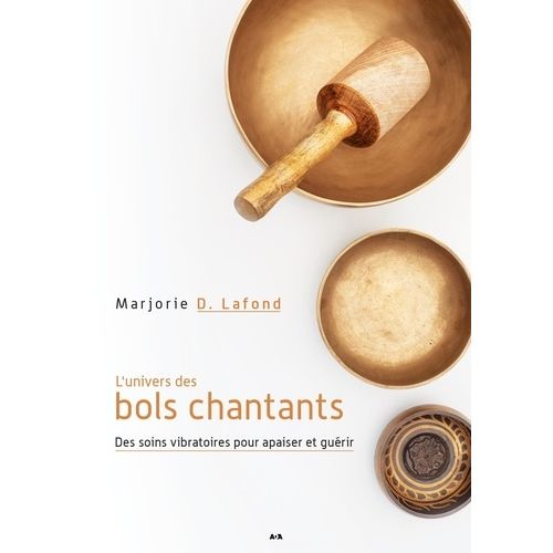 L'univers Des Bols Chantants - Des Soins Vibratoires Pour Apaiser Et Guérir