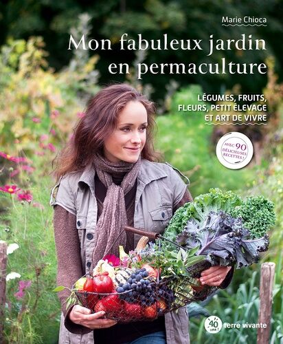 Mon Fabuleux Jardin En Permaculture - Légumes, Fruits, Fleurs, Petit Élevage Et Art De Vivre