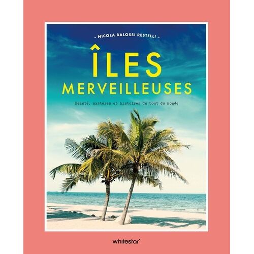 Iles Merveilleuses - Beauté, Mystères Et Histoires Du Bout Du Monde