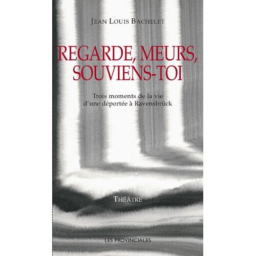 Regarde, Meurs, Souviens-Toi - Trois Moments De La Vie D'une Déportée À Ravensbrück