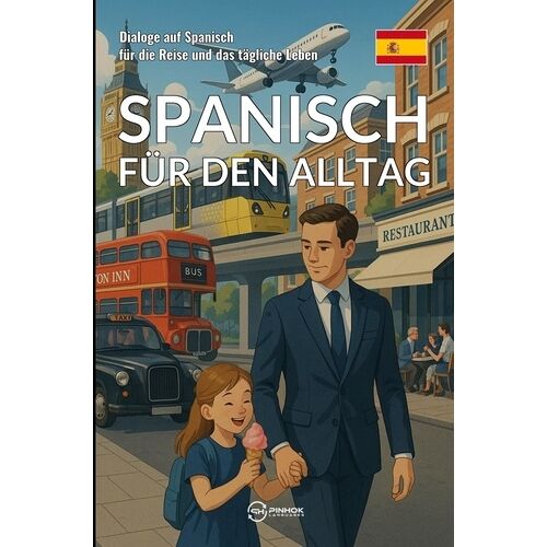 Spanisch Für Den Alltag - Dialoge Auf Spanisch Für Die Reise Und Das Tägliche Leben
