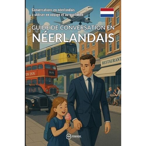 Guide De Conversation En Néerlandais - Conversations En Néerlandais À Utiliser En Voyage Et Au Quotidien