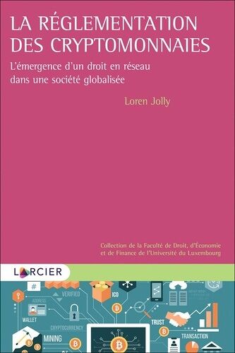 La Réglementation Des Cryptomonnaies - L'émergence D'un Droit En Réseau Dans Une Société Globalisée