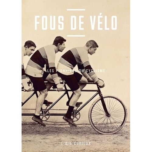 Fous De Vélo - Les Pionniers Du Cyclisme