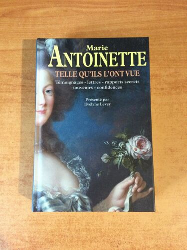 Marie Antoinette Telle Qu'ils L'ont Vue Témoignages Lettres Rapports Secrets Souvenirs Confidences