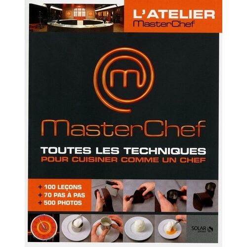 L'atelier Masterchef, Toutes Les Techniques Pour Cuisiner Comme Un Chef - 100 Leçons+70 Pas-À-Pas+500 Photos