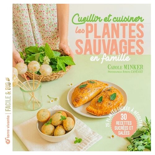 Cueillir Et Cuisiner Les Plantes Sauvages En Famille - 25 Plantes Faciles À Récolter - 30 Recettes Sucrées Et Salées