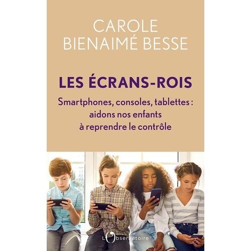 Les Ecrans-Rois - Smartphones, Consoles, Tablettes - Aidons Nos Enfants À Reprendre Le Contrôle