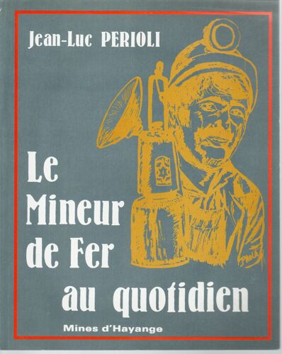 Le Mineur De Fer Au Quotidien - Mines D'Hayange - Jean-Luc Perioli
