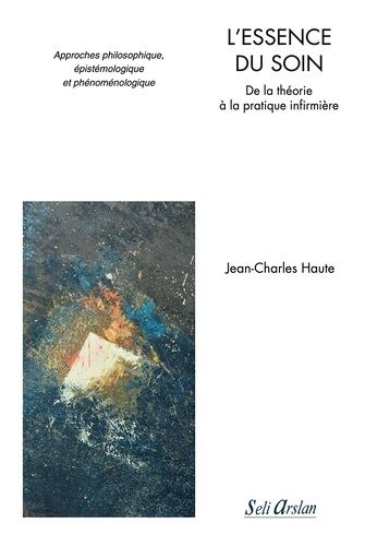 L'essence Du Soin - De La Théorie À La Pratique Infirmière