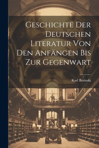 Geschichte Der Deutschen Literatur Von Den Anfã¿Ngen Bis Zur Gegenwart