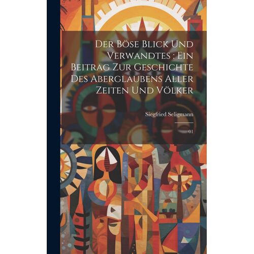 Der Böse Blick Und Verwandtes : Ein Beitrag Zur Geschichte Des Aberglaubens Aller Zeiten Und Völker: 01 Paperback Book By Siegfried Seligmann
