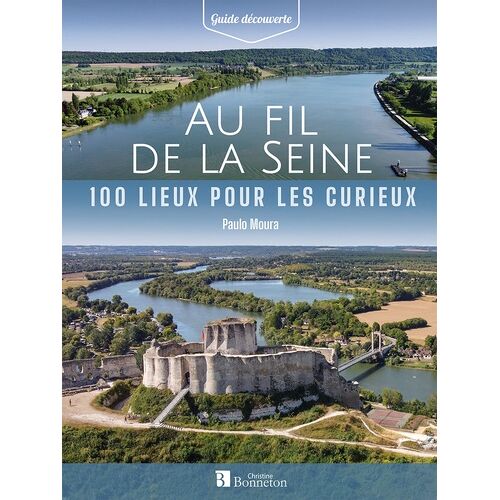 Au Fil De La Seine - 100 Lieux Pour Les Curieux