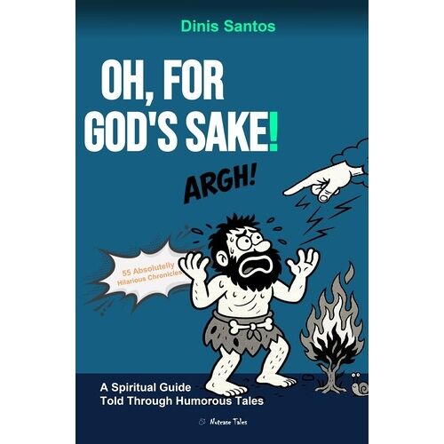 Oh, For God's Sake! - A Spiritual Guide Told Through Humorous Tales
