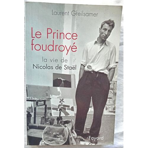 Laurent Greilsamer, Le Prince Foudroyé : La Vie De Nicolas De Staël, Fayard, 1998