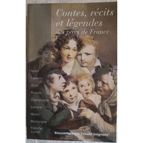 Claude Seignolle . Contes Récits Et Légende. Des Pays De France . Nord - Flandres - Artois - Picardie - Champagne - Lorraine - Alsace - Bourgogne - Franche Comté. Éditions Le Grand Livre Du Mois 2004