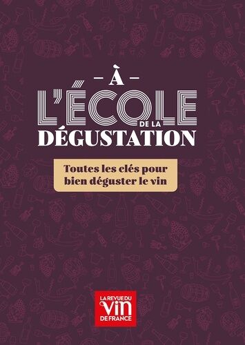 A L'école De La Dégustation - Toutes Les Clés Pour Bien Déguster Le Vin
