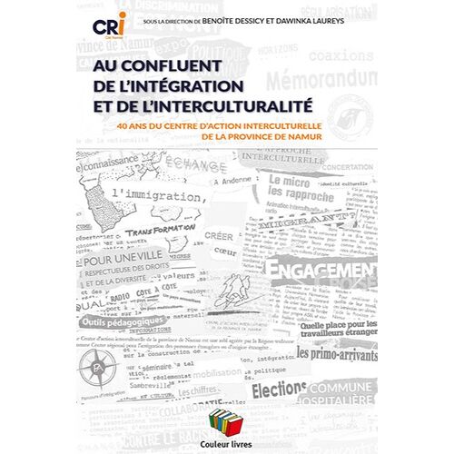 Au Confluent De L'intégration Et De L'interculturalité - 40 Ans Du Centre D'action Intercultruelle De La Province De Namur