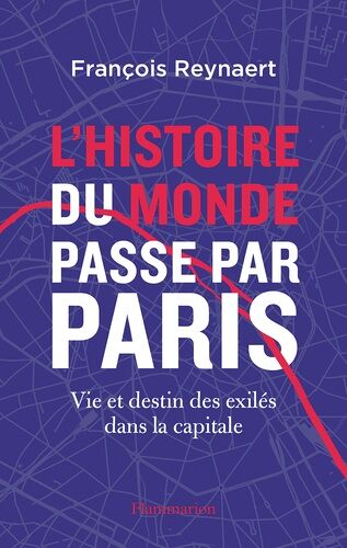 L'histoire Du Monde Passe Par Paris - Vie Et Destin Des Exilés Dans La Capitale