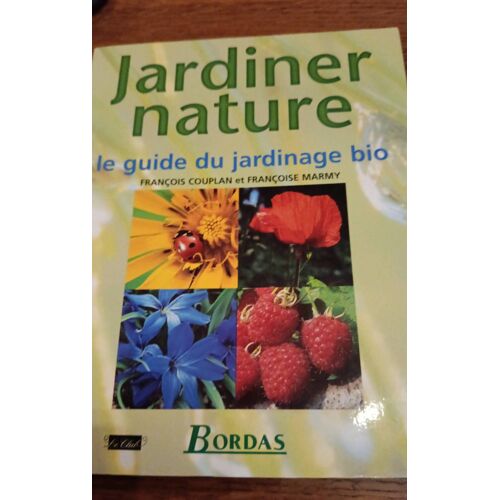 Jardiner Nature Le Guide Du Jardinage Bio François Couplan Et Françoise Marmy Bordas Le Jardin Au Naturel
