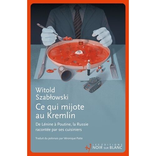 Ce Qui Mijote Au Kremlin - De Lenine À Poutine, La Russie Racontée Par Ses Cuisiniers