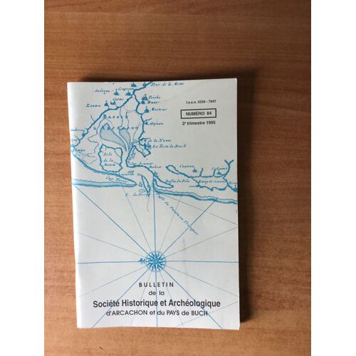 Bulletin De La Societe Historique Et Archeologique D'arcachon Et Du Pays De Buch N° 84