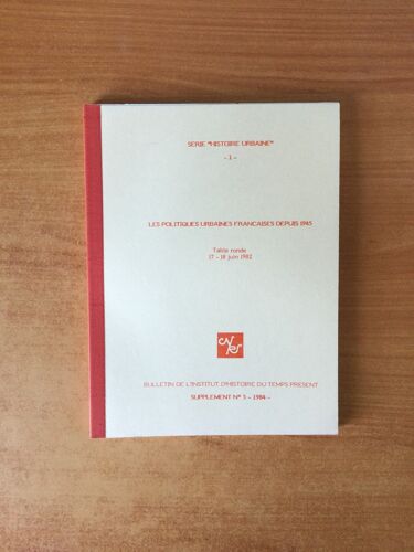 Bulletin De L'institut D'histoire Du Temps Present Serie ""Histoire Urbaine"" 1 : Les Politiques Urbaines Francaises Depuis 1945 : Table Ronde 17-18 Juin 1982 Supplément N° 5