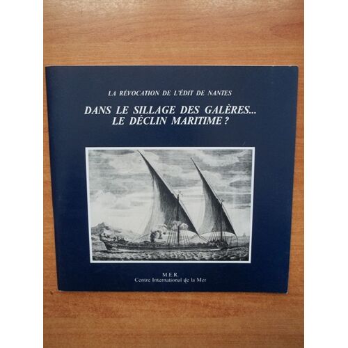La Revocation De L'edit De Nantes : Dans Le Silence Des Galeres...Le Declin Maritime?