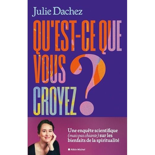 Qu'est-Ce Que Vous Croyez ? - Une Enquête Scientifique (Mais Pas Chiante) Sur Les Bienfaits De La Spiritualité