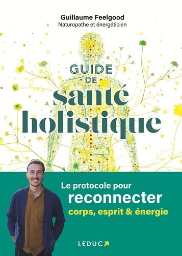 Guide De Santé Holistique - Le Protocole Pour Reconnecter Corps, Esprit & Énergie