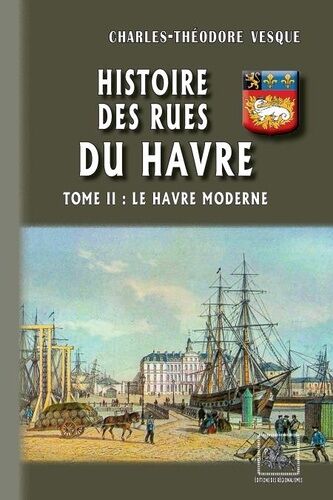Histoire Des Rues Du Havre - Tome 2, Le Havre Moderne