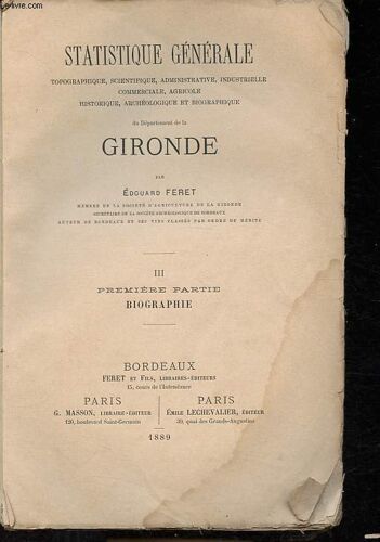 Statistique Générale Topographique, Scientifique, Administrative, Industrielle, Commerciale, Agricole, Historique, Archéologique Et Biographique De La Gironde, Tome Iii, 1re Partie: Biographie.