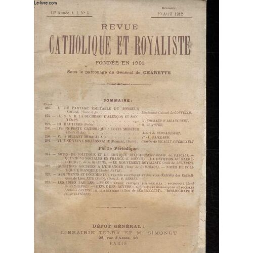 Revue Catholique Et Royaliste - 12e Année T.1 N°4 - 20 Avril 1912 - Du Partage Équitable Du Bonheur Social - S.A.R. La Duchesse D Alençon Et Son Temps - Hauteurs - Un Poète Catholique: Louis Mercier - Sileant Miracula - Une Veuve Millionnaire - Etc.