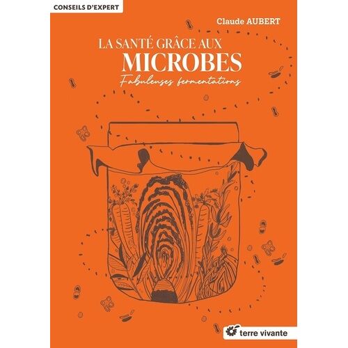 La Santé Grâce Aux Microbes - Fabuleuses Fermentations