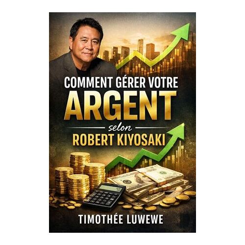Comment Gérer Votre Argent Selon Robert Kiyosaki