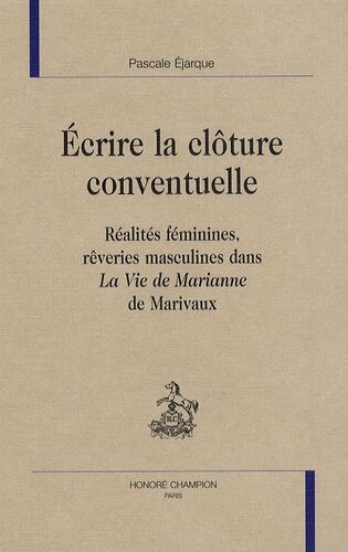 Ecrire La Clôture Conventuelle - Réalités Féminines, Rêveries Masculines Dans "La Vie De Marianne" De Marivaux