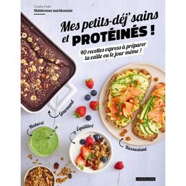 Mes Petits-Déj' Sains Et Protéinés ! - 40 Recettes Express À Préparer La Veille Ou Le Jour Même !