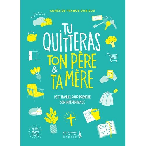 Tu Quitteras Ton Père & Ta Mère - Petit Manuel Pour Prendre Son Indépendance
